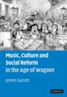 Music, Culture and Social Reform in the Age of Wagner - Book