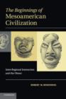 The Beginnings of Mesoamerican Civilization : Inter-Regional Interaction and the Olmec - Book
