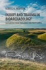 Injury and Trauma in Bioarchaeology : Interpreting Violence in Past Lives - Book
