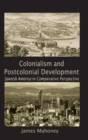 Colonialism and Postcolonial Development : Spanish America in Comparative Perspective - Book