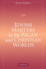 Jewish Martyrs in the Pagan and Christian Worlds - Book