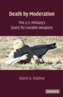Death by Moderation : The U.S. Military's Quest for Useable Weapons - Book