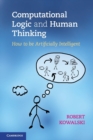 Computational Logic and Human Thinking : How to Be Artificially Intelligent - Book