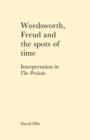 Wordsworth, Freud and the Spots of Time : Interpretation in 'The Prelude' - Book