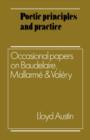 Poetic Principles and Practice : Occasional Papers on Baudelaire, Mallarme and Valery - Book