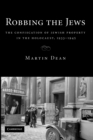 Robbing the Jews : The Confiscation of Jewish Property in the Holocaust, 1933-1945 - Book