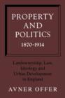 Property and Politics 1870-1914 : Landownership, Law, Ideology and Urban Development in England - Book