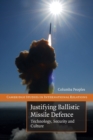 Justifying Ballistic Missile Defence : Technology, Security and Culture - Book