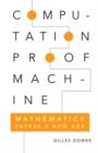 Computation, Proof, Machine : Mathematics Enters a New Age - Book
