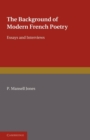 The Background of Modern French Poetry : Essays and Interviews - Book