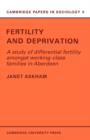 Fertility and Deprivation : A Study of Differential Fertility Amongst Working-Class Families in Aberdeen - Book