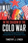 In the Shadow of the Cold War : American Foreign Policy from George Bush Sr. to Donald Trump - Book