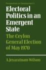 Electoral Politics in an Emergent State : The Ceylon General Election of May 1970 - Book