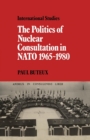 The Politics of Nuclear Consultation in NATO 1965-1980 - Book