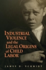 Industrial Violence and the Legal Origins of Child Labor - Book