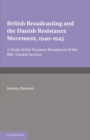 British Broadcasting and the Danish Resistance Movement 1940-1945 : A Study of the Wartime Broadcasts of the B.B.C. Danish Service - Book
