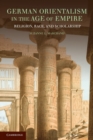 German Orientalism in the Age of Empire : Religion, Race, and Scholarship - Book