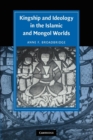 Kingship and Ideology in the Islamic and Mongol Worlds - Book