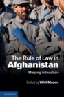 The Rule of Law in Afghanistan : Missing in Inaction - Book