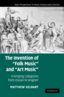 The Invention of 'Folk Music' and 'Art Music' : Emerging Categories from Ossian to Wagner - Book