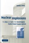 Nuclear Implosions : The Rise and Fall of the Washington Public Power Supply System - Book