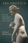 Ars Erotica : Sex and Somaesthetics in the Classical Arts of Love - Book