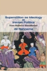 Superstition as Ideology in Iranian Politics : From Majlesi to Ahmadinejad - Book