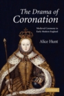 The Drama of Coronation : Medieval Ceremony in Early Modern England - Book