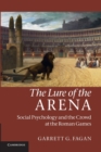 The Lure of the Arena : Social Psychology and the Crowd at the Roman Games - Book