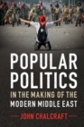 Popular Politics in the Making of the Modern Middle East - Book