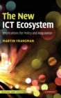 The New ICT Ecosystem : Implications for Policy and Regulation - Book