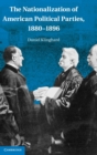 The Nationalization of American Political Parties, 1880-1896 - Book