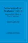Semiclassical and Stochastic Gravity : Quantum Field Effects on Curved Spacetime - Book