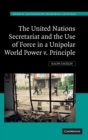 The United Nations Secretariat and the Use of Force in a Unipolar World : Power v. Principle - Book