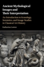 Ancient Mythological Images and their Interpretation : An Introduction to Iconology, Semiotics and Image Studies in Classical Art History - Book