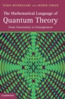 The Mathematical Language of Quantum Theory : From Uncertainty to Entanglement - Book
