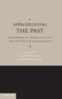 Appropriating the Past : Philosophical Perspectives on the Practice of Archaeology - Book