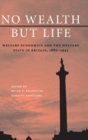 No Wealth but Life : Welfare Economics and the Welfare State in Britain, 1880-1945 - Book