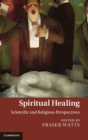 Spiritual Healing : Scientific and Religious Perspectives - Book