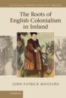 The Roots of English Colonialism in Ireland - Book