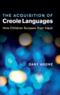 The Acquisition of Creole Languages : How Children Surpass Their Input - Book