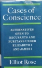 Cases of Conscience : Alternatives open to Recusants and Puritans under Elizabeth 1 and James 1 - Book