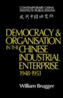 Democracy and Organisation in the Chinese Industrial Enterprise (1948-1953) - Book