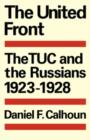 The United Front : The TUC and the Russians 1923-1928 - Book