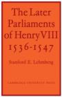 The Later Parliaments of Henry VIII : 1536-1547 - Book