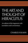 The Art and Thought of Heraclitus : A New Arrangement and Translation of the Fragments with Literary and Philosophical Commentary - Book