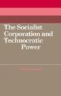 The Socialist Corporation and Technocratic Power : The Polish United Workers' Party, Industrial Organisation and Workforce Control 1958-80 - Book
