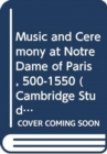 Music and Ceremony at Notre Dame of Paris, 500-1550 - Book