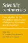 Scientific Controversies : Case Studies in the Resolution and Closure of Disputes in Science and Technology - Book