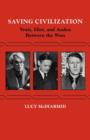 Saving Civilization : Yeats, Eliot, and Auden Between the Wars - Book